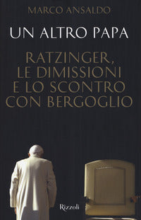 Altro papa - ratzinger le dimissioni e lo scontro con bergoglio 