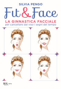 Fit and face - la ginnastica facciale per cancellare dal viso i segni del tempo 
