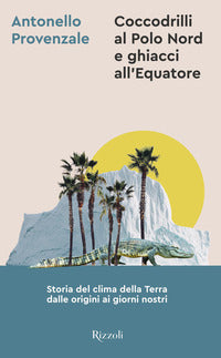 Coccodrilli al polo nord e ghiacci all'equatore - storia del clima della terra 