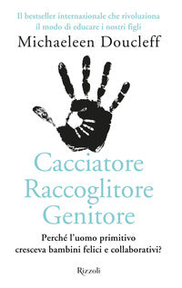 Cacciatore raccoglitore genitore - perche' l'uomo primitivo cresceva bambini felici 