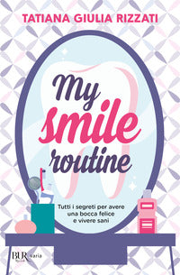 My smile routine - tutti i segreti per avere una bocca felice e vivere sani 