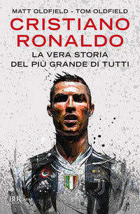 Cristiano ronaldo la vera storia del piu' grande di tutti 
