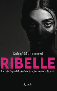 Ribelle - la mia fuga dall'arabia saudita verso la liberta' 