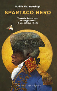 Spartaco nero - toussaint louverture vita leggendaria di uno schiavo ribelle 