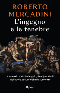 Ingegno e le tenebre - leonardo e michelangelo due geni rivali nel cuore oscuro 
