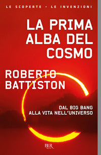 Prima alba del cosmo - dal big bang alla vita nell'universo l'avventura scientifica che sta 