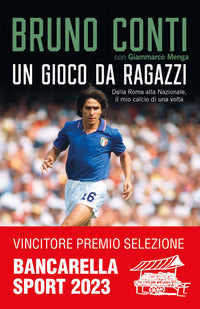 Gioco da ragazzi - dalla roma alla nazionale, il mio calcio di una volta 