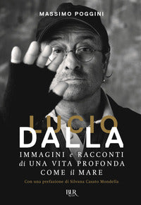 Lucio dalla - immagini e racconti di una vita profonda come il mare 