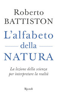 Alfabeto della natura - la lezione della scienza per interpretare la realta' 