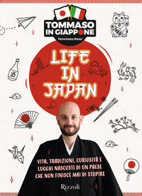 Life in japan - vita tradizioni curiosita' e luoghi nascosti di un paese che non finisce mai di 