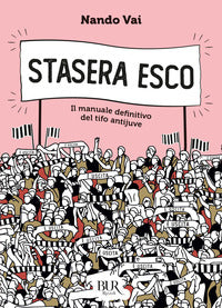 Stasera esco - il manuale definitivo del tifo antijuve 