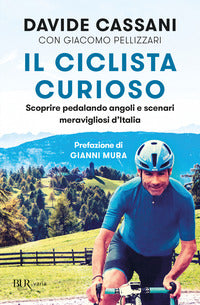Ciclista curioso - scoprire pedalando angoli e scenari meravigliosi d'italia 