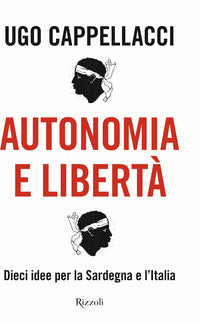 Autonomia e liberta' - dieci idee per la sardegna e l'italia 