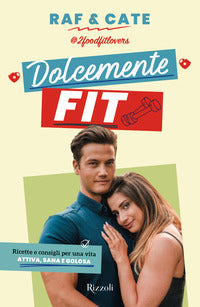 Dolcemente fit - ricette e consigli per una vita attiva sana e golosa 