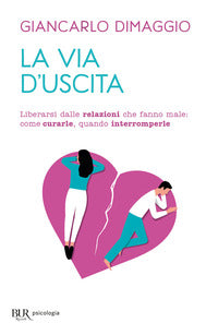 Via d'uscita - liberarsi delle relazioni che fanno male come curarle quando interromperle 