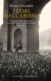 Fuori dall'abisso - dal fascismo alla democrazia storia del miracolo politico italiano 1940 - 1954 