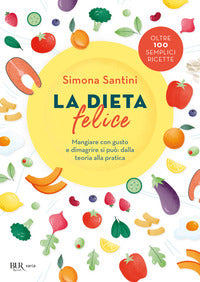 Dieta felice - mangiare con gusto e dimagrire si puo': dalla teoria alla pratica 