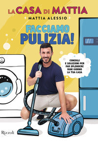 Facciamo pulizia - consigli e soluzioni per far splendere ogni giorno la tua casa 