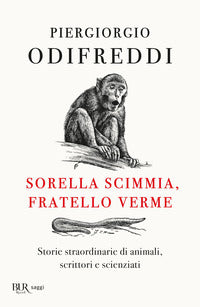 Sorella scimmia fratello verme - storie straordinarie di animali scrittori e scienziati 