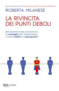 Rivincita dei punti deboli - dal perferzionista all'insicuro le strategie per trasformare i nostri 