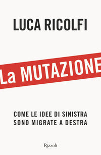 Mutazione - come le idee di sinistra sono migrate a destra 