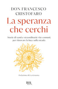 Speranza che cerchi - storie di santi e straordinarie vite comuni per ritrovare la luce sul 