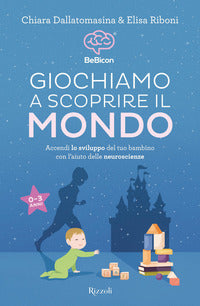 Giochiamo a scoprire il mondo - accendi lo sviluppo del tuo bambino con l'aiuto delle neuroscienze 