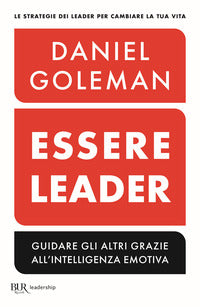 Essere leader - guidare gli altri grazie all'intelligenza emotiva 