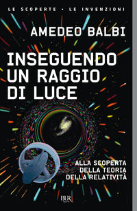Inseguendo un raggio di luce - alla scoperta della teoria della relativita' 