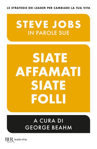 Siate affamati siate folli - steve jobs in parole sue 