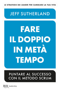 Fare il doppio in meta' tempo - puntare al successo con il metodo scrum 