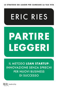 Partire leggeri - il metodo lean startup innovazione senza sprechi per nuovi business di successo 