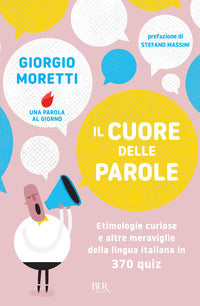 Cuore delle parole - etimologie curiose e altre meraviglie della lingua italiana in 370 quiz 