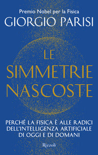Simmetrie nascoste - perche' la fisica e' alle radici dell'intelligenza artificiale di oggi e 