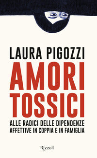 Amori tossici - alle radici delle dipendenze affettive in coppia e in famiglia 