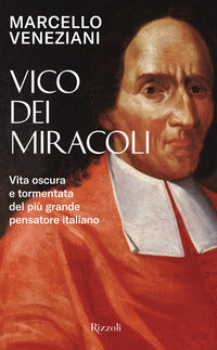 Vico dei miracoli - vita oscura e tormentata del piu' grande pensatore italiano 