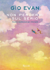 Non perdermi sul serio - poesie e meditazioni per ritrovarsi 