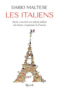 Les italiens - storie e incontri con talenti italiani che hanno conquistato la francia 