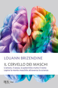 Cervello dei maschi - l'amore il sesso la paternita' e tutto il resto capire la mente maschile... 
