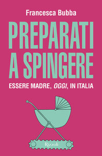Preparati a spingere - essere madre oggi in italia 