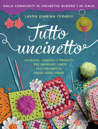 Tutto uncinetto - tecniche consigli e progetti per imparare l'arte dell'uncinetto passo dopo passo 