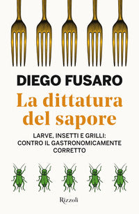 Dittatura del sapore - larve insetti e grilli contro il gastronomicamente corretto 