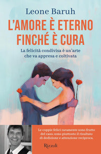 Amore e' eterno finche' e' cura - la felicita' condivisa e' un'arte che va appresa e coltivata 