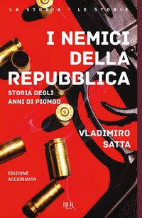 Nemici della repubblica - storia degli anni di piombo 