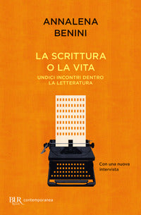 Scrittura o la vita - undici incontri dentro la letteratura 