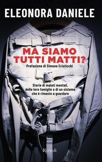 Ma siamo tutti matti ? storie di malati mentali delle loro famiglie e di un sistema che e' rimasto 