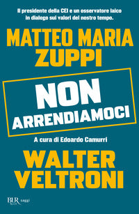 Non arrendiamoci - il presidente della cei e un osservatore laico in dialogo sui valori del nostri 