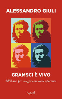 Gramsci e' vivo - sillabario per un'egemonia contemporanea 
