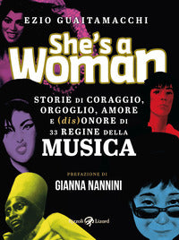 She's a woman - storie di coraggio orgoglio amore e disonore di 33 regine della musica 