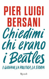 Chiedimi chi erano i beatles - i giovani la politica la storia 